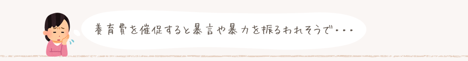 養育費を催促すると暴言や暴力を振るわれそうで・・・